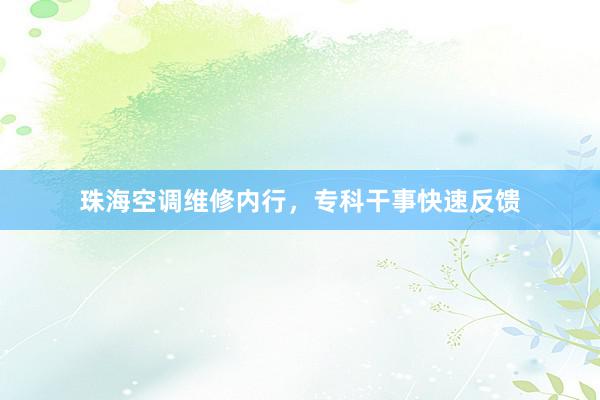 珠海空调维修内行，专科干事快速反馈