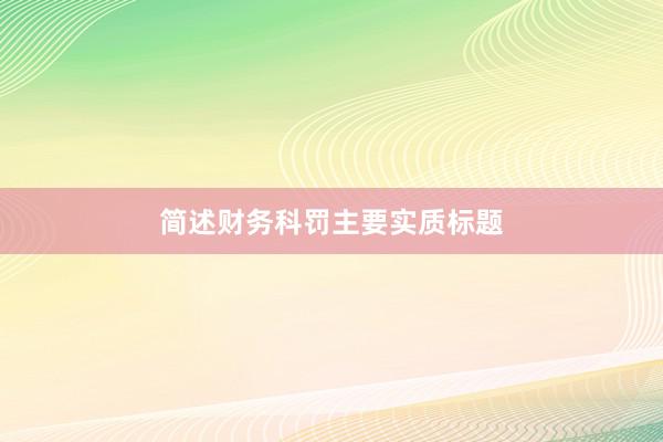 简述财务科罚主要实质标题