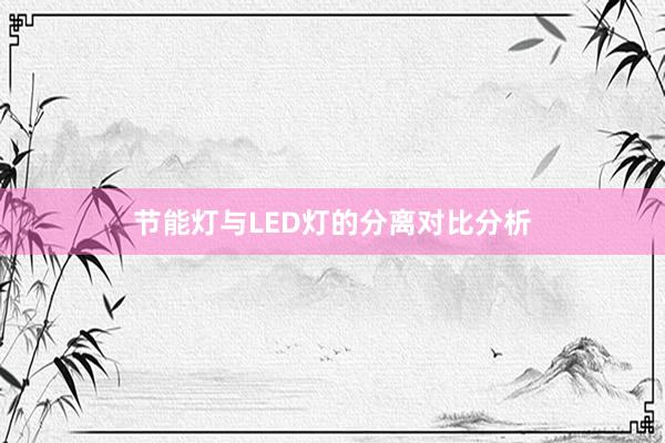 节能灯与LED灯的分离对比分析